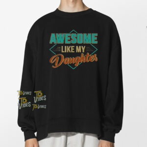 Awesome Like My Daughter Shirt 2