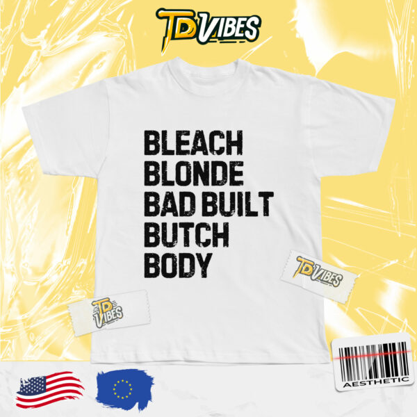 Bleach Blonde Bad Built Botched Body Shirt