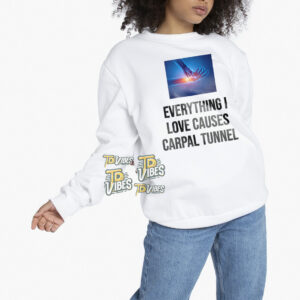 Everything I Love Cause Carpal Tunnel Shirt 1