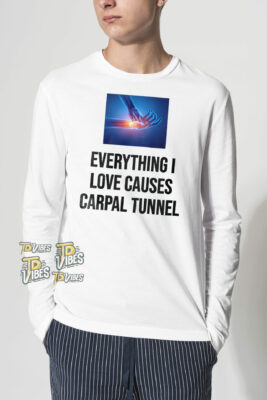 Everything I Love Cause Carpal Tunnel Shirt 2