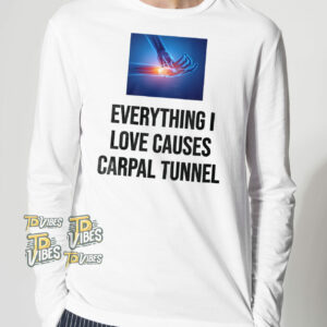 Everything I Love Cause Carpal Tunnel Shirt 2