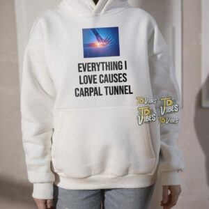 Everything I Love Cause Carpal Tunnel Shirt 3