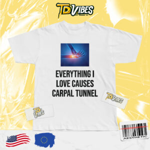 Everything I Love Cause Carpal Tunnel Shirt