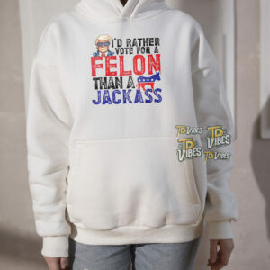 Trump I'd Rather Vote For A Felon Than A Jackass Shirt 3