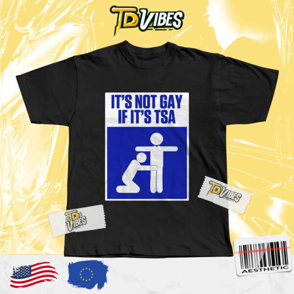 It's Not Gay If It's Tsa Shirt