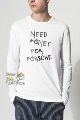 Need Money For Porsche Shirt 1