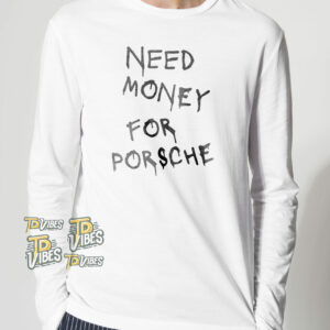 Need Money For Porsche Shirt 1