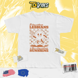 A Day Without Lesbians Is Like A Day Without Sunshine Retro Pride Shirt