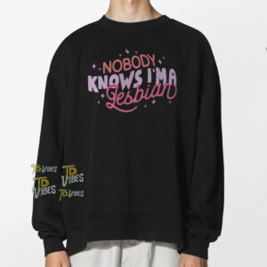 Nobody Knows I'm A Lesbian Shirt 1