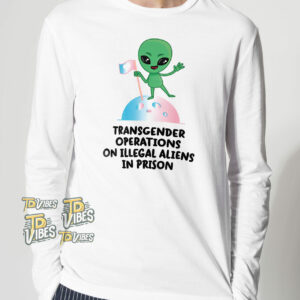 Transgender Operations On Illegal Aliens In Prison Shirt 2