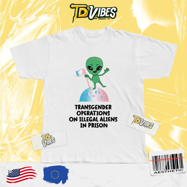 Transgender Operations On Illegal Aliens In Prison Shirt