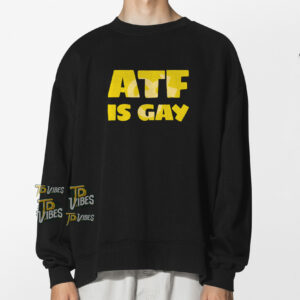 Atf Is Gay Shirt 1