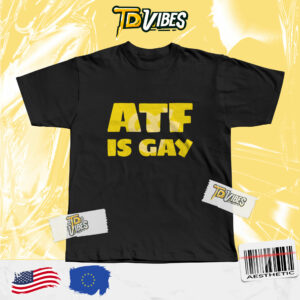 Atf Is Gay Shirt