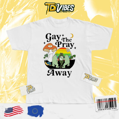 Gay The Pray Away Shirt