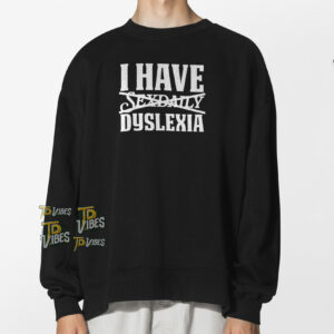 I Have Sexdaily Dyslexia Pun Shirt 1