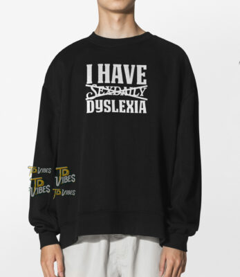 I Have Sexdaily Dyslexia Pun Shirt 1