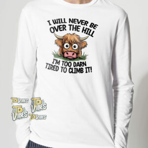 I Will Never Be Over The Hill I'm Too Darn Tired To Climb It Pun Shirt 2