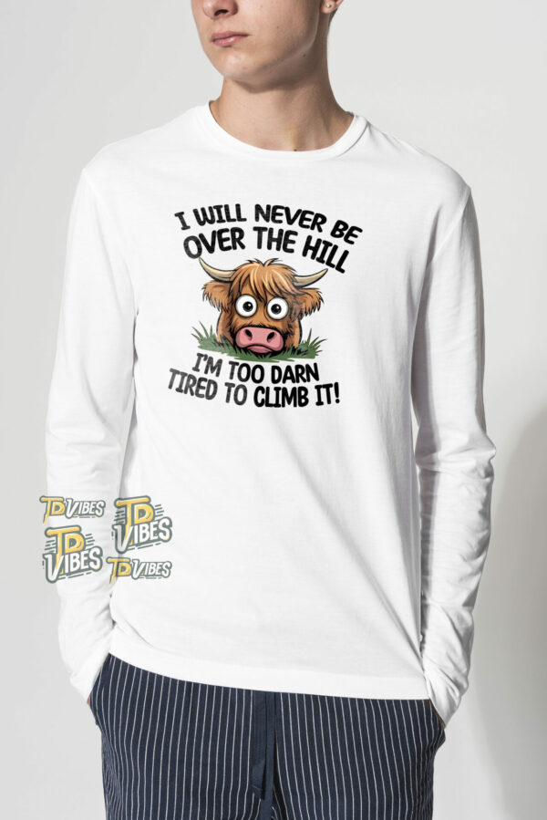 I Will Never Be Over The Hill I'm Too Darn Tired To Climb It Pun Shirt 2