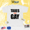 Taxes Are Gay Shirt