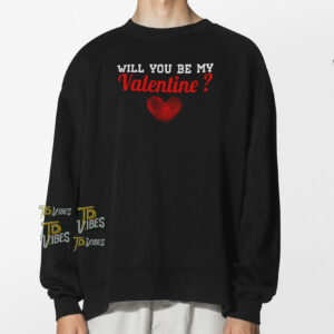 Will You Be My Valentine Shirt (version 2) 2