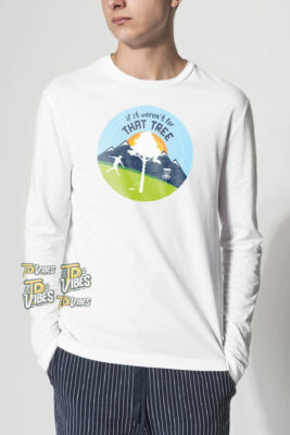 If It Weren't For That Tree Funny Golf Sayings Shirt 2