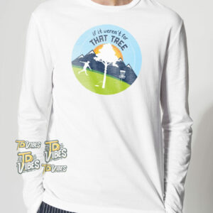 If It Weren't For That Tree Funny Golf Sayings Shirt 2