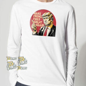 Make French Fries Great Again Funny Trump Sayings T-shirt 2