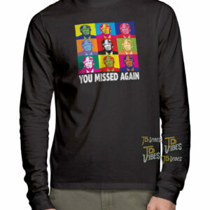 You Missed Again Funny Trump Sayings Shirt 2