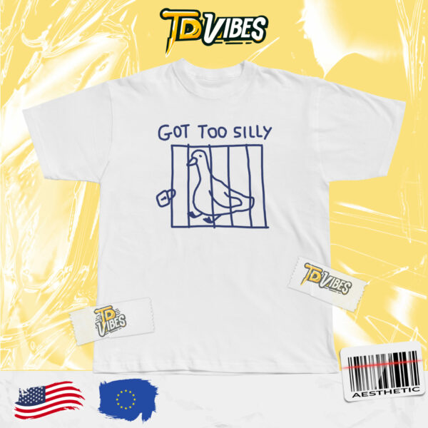 Got Too Silly Goose Pun T-shirt