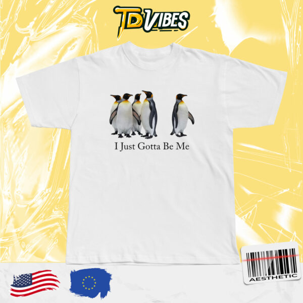 I Just Gotta Be Me Penguin T-shirt