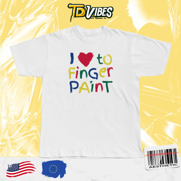 I Love To Finger Paint T-shirt