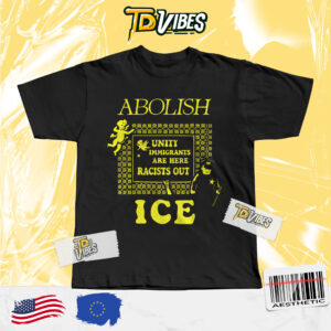 Abolish Ice Unity Immigrants Are Here Racist Out Protest Tshirt