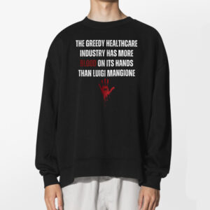 The Greedy Healthcare Industry Has More Blood On Its Hands Than Luigi Mangione Shirt 2