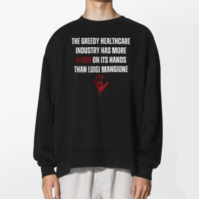 The Greedy Healthcare Industry Has More Blood On Its Hands Than Luigi Mangione Shirt 2