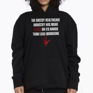 The Greedy Healthcare Industry Has More Blood On Its Hands Than Luigi Mangione Shirt 3