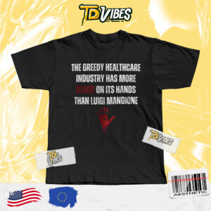 The Greedy Healthcare Industry Has More Blood On Its Hands Than Luigi Mangione Shirt