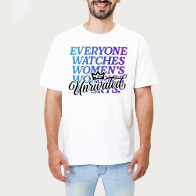Everyone Watches Women Sports Unrivaled Tshirt 1