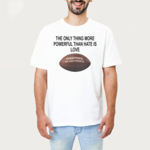 The Only Thing More Powerful Than Hate Is Love Together We Are America Bad Bunny Shirt 1