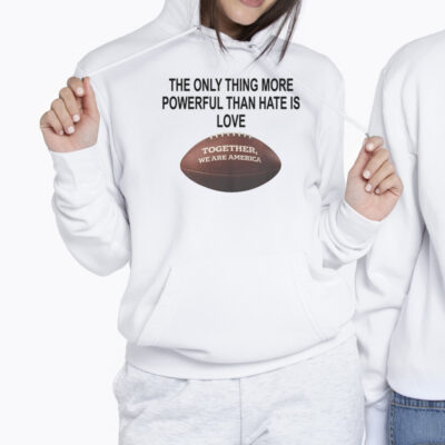 The Only Thing More Powerful Than Hate Is Love Together We Are America Bad Bunny Shirt 2