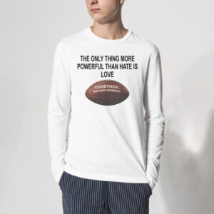 The Only Thing More Powerful Than Hate Is Love Together We Are America Bad Bunny Shirt 3