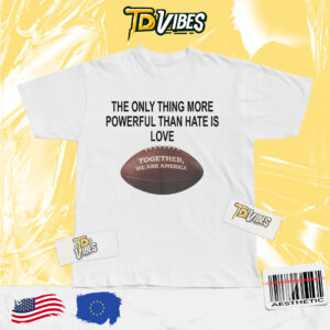 The Only Thing More Powerful Than Hate Is Love Together We Are America Bad Bunny Shirt