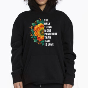 The Only Thing More Powerful Than Hate Is Love Tshirt 3