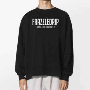 Frazzledrip I Google It I Regret It Tshirt 2