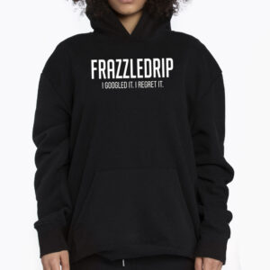 Frazzledrip I Google It I Regret It Tshirt 3