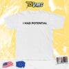 I Had Potential Tshirt