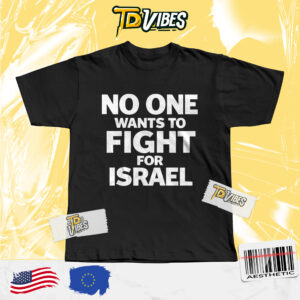 No One Wants To Fight For Israel Anti War Protester Shirt