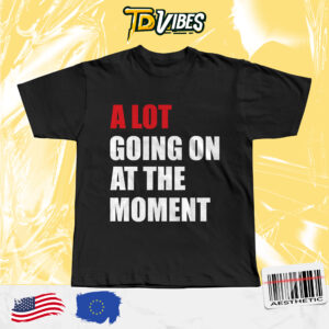 A Lot Going On At The Moment Taylor Swift Concert Shirt