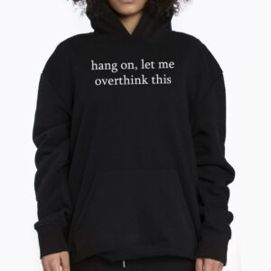 Hang On Let Me Overthink This Mental Health Funny Shirt 3