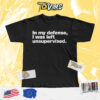 In My Defense I Was Left Unsupervised Shirt