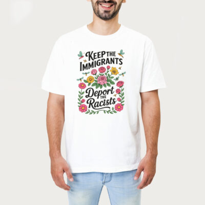 Keep The Immigrants Deport The Racists Anti Trump Shirt 1